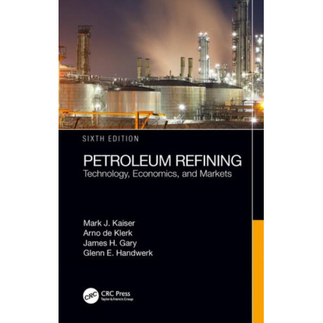 Petroleum Refining: Technology, Economics, and Markets, Sixth Edition