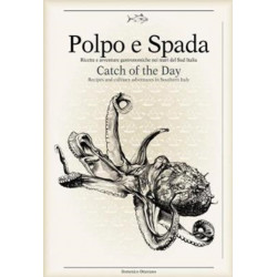Polpo E Spada: Catch of the Day: Recipes and Culinary Adventures in Southern Italy