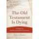 The Old Testament Is Dying – A Diagnosis and Recommended Treatment: A Diagnosis and Recommended Treatment