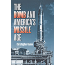 The Bomb and America's Missile Age