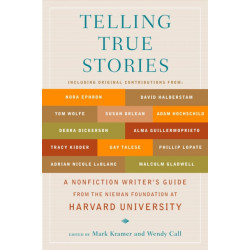 Telling True Stories: A Nonfiction Writers' Guide from the Nieman Foundation at Harvard University