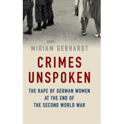 Crimes Unspoken: The Rape of German Women at the End of the Second World War