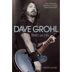 Dave Grohl - Times Like His: Foo Fighters, Nirvana & Other Misadventures: Times Like His: Foo Fighters, Nirvana and Other Misadventures