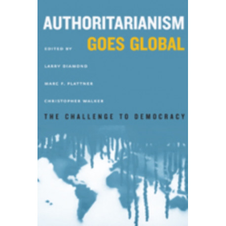 Authoritarianism Goes Global: The Challenge to Democracy