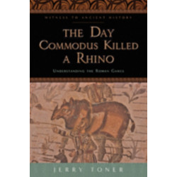The Day Commodus Killed a Rhino: Understanding the Roman Games