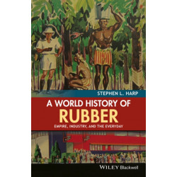 A World History of Rubber: Empire, Industry, and the Everyday