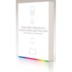 Creative Selection: Inside Apple's Design Process During the Golden Age of Steve Jobs