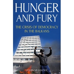 Hunger and Fury: The Crisis of Democracy in the Balkans