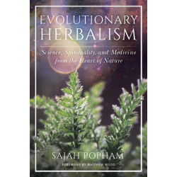 Evolutionary Herbalism: Science, Spirituality, and Medicine from the Heart of Nature