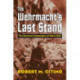 The Wehrmacht's Last Stand: The German Campaigns of 1944-1945