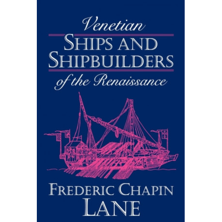 Venetian Ships and Shipbuilders of the Renaissance