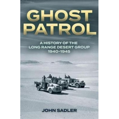 Ghost Patrol: A History of the Long Range Desert Group 1940–1945