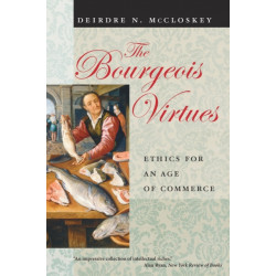 The Bourgeois Virtues – Ethics for an Age of Commerce: Ethics for an Age of Commerce