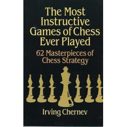 The Most Instructive Games of Chess Ever Played: 62 Masterpieces of Chess Strategy