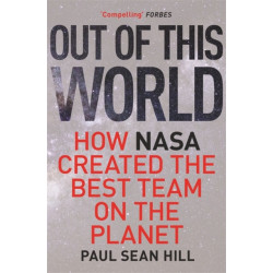 Out of This World: The principles of high performance and perfect decision making learned from leading at NASA