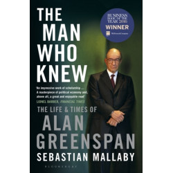 The Man Who Knew: The Life & Times of Alan Greenspan