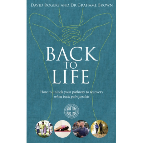 Back to Life: How to unlock your pathway to recovery (when back pain persists)