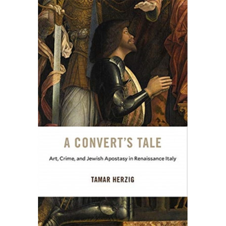 A Convert’s Tale: Art, Crime, and Jewish Apostasy in Renaissance Italy