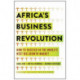 Africa's Business Revolution: How to Succeed in the World's Next Big Growth Market