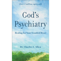 God`s Psychiatry – Healing for Your Troubled Heart: Healing for Your Troubled Heart