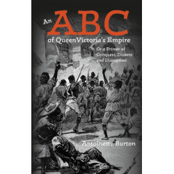 An ABC of Queen Victoria's Empire: Or a Primer of Conquest, Dissent and Disruption