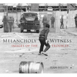 Melancholy Witness: Images of the Troubles