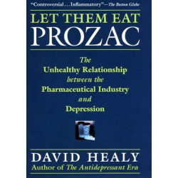 Let Them Eat Prozac: The Unhealthy Relationship Between the Pharmaceutical Industry and Depression