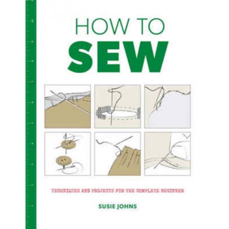 How to Sew: Techniques and projects for the complete beginner