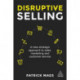 Disruptive Selling: A New Strategic Approach to Sales, Marketing and Customer Service