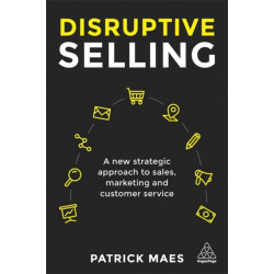 Disruptive Selling: A New Strategic Approach to Sales, Marketing and Customer Service