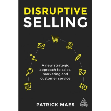 Disruptive Selling: A New Strategic Approach to Sales, Marketing and Customer Service