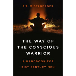 Way of the Conscious Warrior, The: A Handbook for 21st Century Men