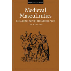 Medieval Masculinities: Regarding Men in the Middle Ages