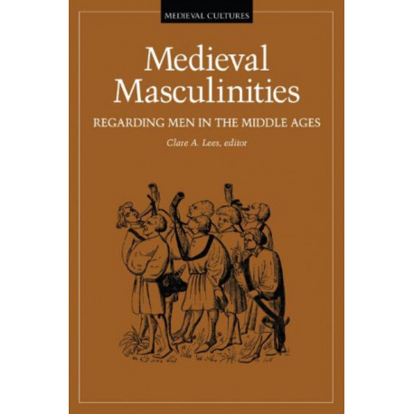Medieval Masculinities: Regarding Men in the Middle Ages