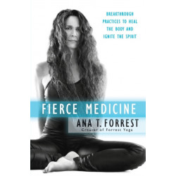Fierce Medicine: Breakthrough Practices to Heal the Body and Ignite the Spirit: Breakthrough Practices to Heal the Body and Ignite the Spirit