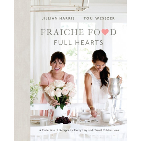 Fraiche Food, Full Hearts: A Collection of Recipes for Every Day and Casual Celebrations