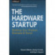The Hardware Startup: Building Your Product, Business, and Brand