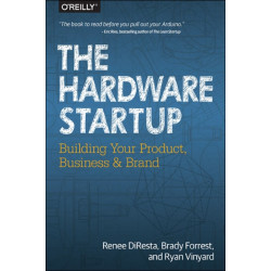 The Hardware Startup: Building Your Product, Business, and Brand
