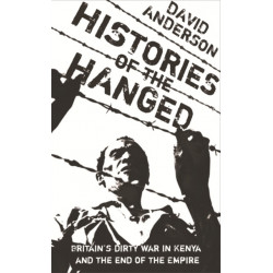 Histories of the Hanged: Britain's Dirty War in Kenya and the End of Empire