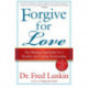 Forgive For Love: The Missing Ingredient for a Healthy and Lasting Relat ionship: The Missing Ingredient for a Healthy and Lasting Relat ionship