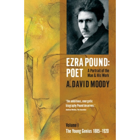 Ezra Pound: Poet: I: The Young Genius 1885-1920
