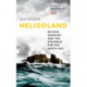 Heligoland: Britain, Germany, and the Struggle for the North Sea