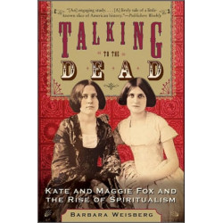 Talking To The Dead: Kate And Maggie Fox And The Rise Of Spiritualism: Kate And Maggie Fox And The Rise Of Spiritualism