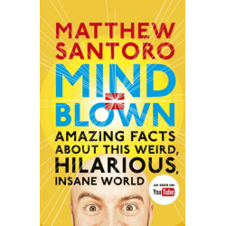 Mind - Blown: Amazing Facts About this Weird, Hilarious, Insane World