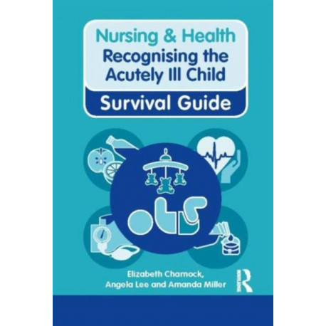 Nursing & Health Survival Guide: Recognising the Acutely Ill Child: Early Recognition: Recognising the Acutely Ill Child