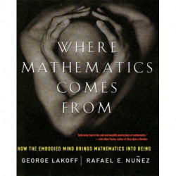 Where Mathematics Come From: How The Embodied Mind Brings Mathematics Into Being