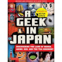 A Geek in Japan: Discovering the Land of Manga, Anime, Zen, and the Tea Ceremony