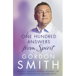One Hundred Answers from Spirit: Britain's greatest medium's answers the great questions of life and death