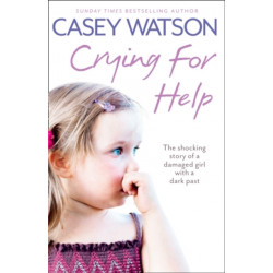 Crying for Help: The Shocking True Story of a Damaged Girl with a Dark Past