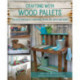 Crafting with Wood Pallets: Projects for Rustic Furniture, Decor, Art, Gifts and more